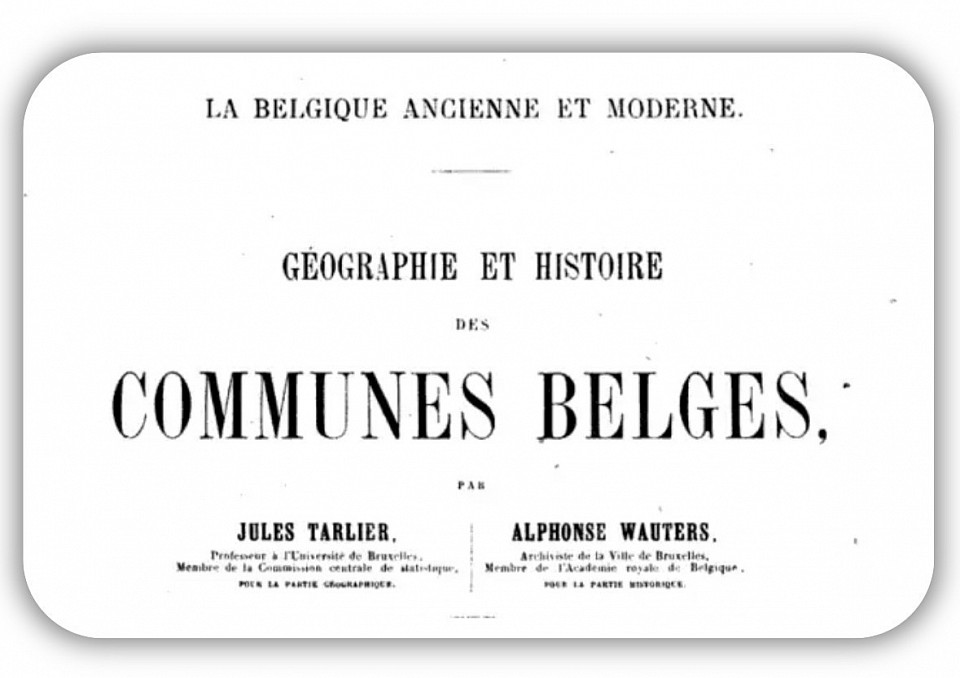 . Pour les historiens,  cet ouvrage reste la « bible » pour qui veut découvrir la géographie  et l’histoire des communes belges » Ce fabuleux travail de  Jules Tarlier et Alphonse Wauters,  fut entamé dès la deuxième moitié du XIXe siècle mais malheureusement inachevé à cause du décès de l'un des protagonistes.(l’ECHARP)